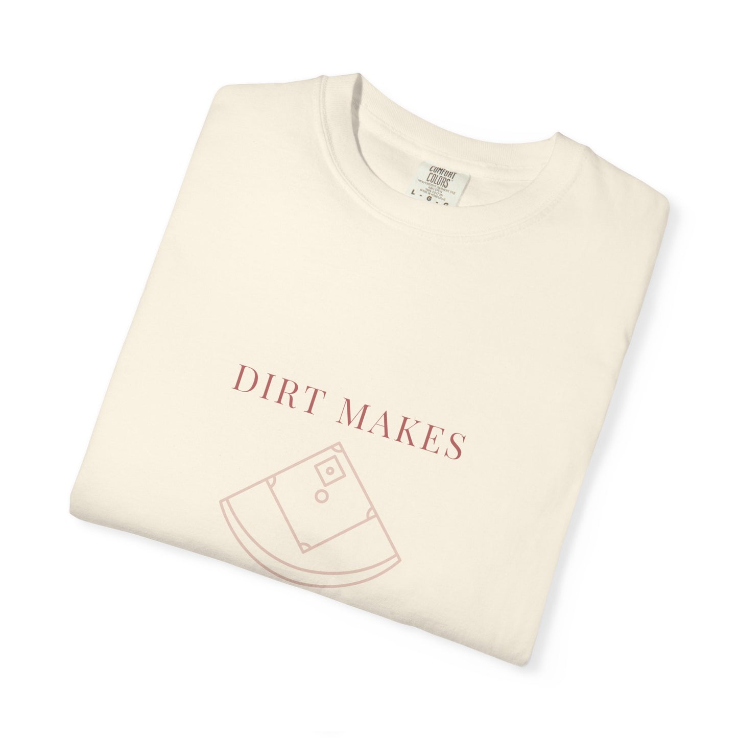 dirt makes diamonds. Garment-Dyed Tee