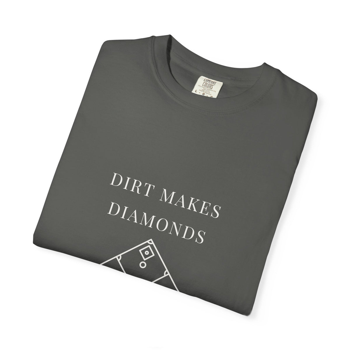 dirt makes diamonds. Garment-Dyed Tee